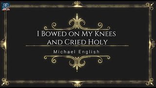 Michael English I Bowed On My Knees and Cried Holy Lyrics