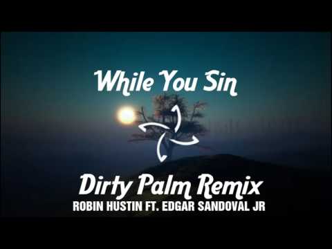 Robin Hustin Ft. Edgar Sandoval Jr - While You Sin (Dirty Palm Remix)