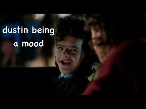 dustin being a mood for 5 minutes straight
