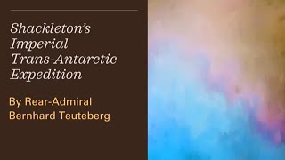 Shackleton's Imperial Trans-Antarctica Expedition by Rear-Adm Bernhard Teuteberg