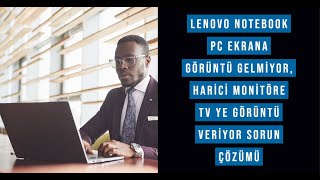 Lenovo Notebook Pc Ekrana görüntü gelmiyor, harici monitöre tv ye görüntü veriyor Sorun Çözümü