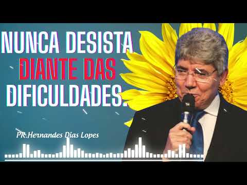 Nunca desista diante da adversidade - Hernandez Dias Lopes