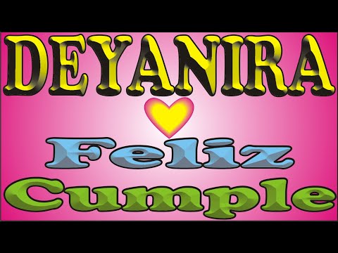 FELIZ CUMPLEAÑOS DEYANIRA - CANCIONES DE CUMPLEAÑOS FELIZ - FELIZ CUMPLE DEDICADO - MAÑANITAS