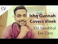 Ishq Gunaah Dil Sambhal Jaa Zara Vocal By Covers Vivek Yaseer Desai Star Plus