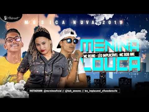 MC REINO E LEO IMPLACAVEL E BOB ANNE - MENINA LOUCA MÚSICA NOVA EXCLUSIVA 2019