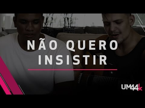 Não Quero Insistir - Um44k