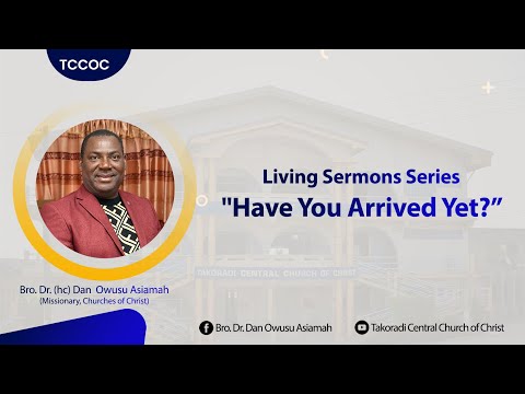 "Have You Arrived Yet?" (Audio Sermon) - Bro. Dr. Dan Owusu Asiamah