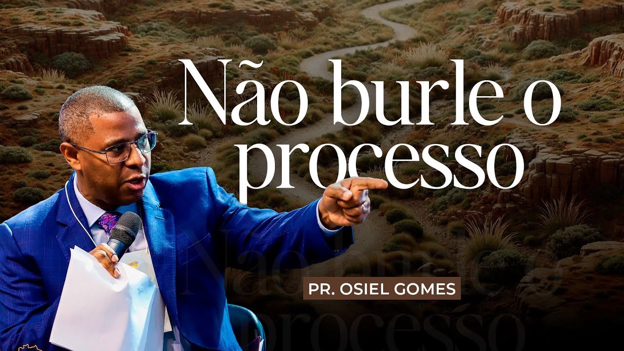 NÃO BURLE O PROCESSO - PR. OSIEL GOMES
