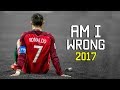 Cristiano Ronaldo - Am I Wrong 2017 | Skills & Goals | HD