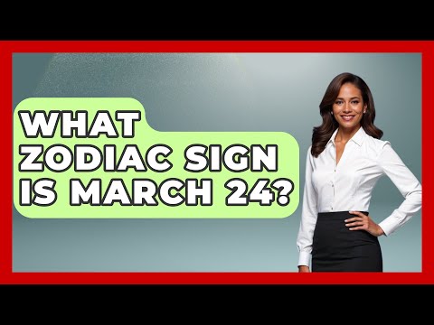 What Zodiac Sign Is March 24? - Astrology Awakening