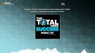 Episode 5: Mindset and Motivation for Knee Replacement: Positive strategies to stay steady...