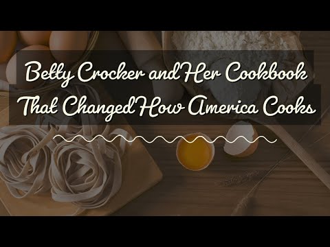 Betty Crocker and Her Cookbook That Changed How...