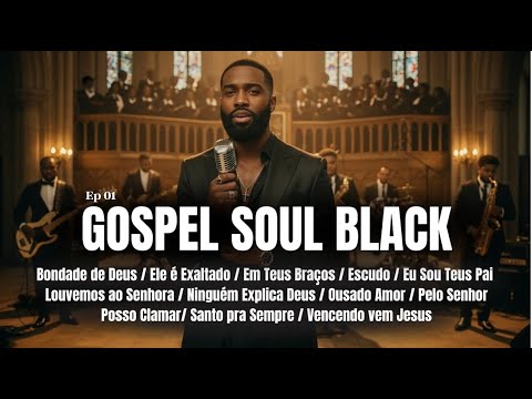 🔥 UNÇÃO & GROOVE: A Playlist GOSPEL SOUL que Te Leva à Presença de Forma ÚNICA! (Adoração Profunda)