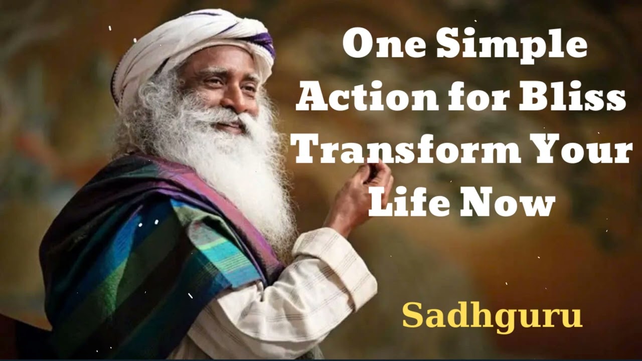 One Simple Action for Bliss Transform Your Life Now- Sadhguru Spiritual Teacher