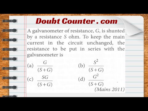 A galvanometer of resistance, G, is shunted by a resistance S ohm. To keep the main current in the