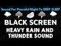 BLACK SCREEN - Heavy Rain And Thunder Sound For Peaceful Night To Deep Sleep | 100 Hours