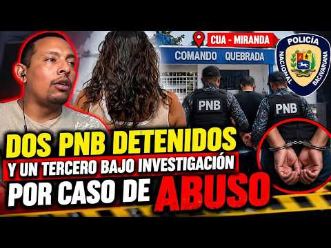 🚨 2 PNB PRIVADOS DE LIBERTAD POR PRESUNTO ABUSO EN CÚA, MIRANDA