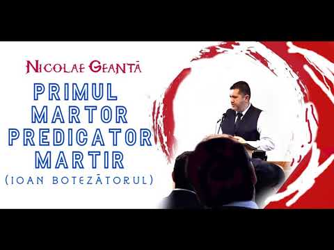 Nicolae Geantă - Primul martor, predicator, martir (Ioan Botezătorul) (audio)