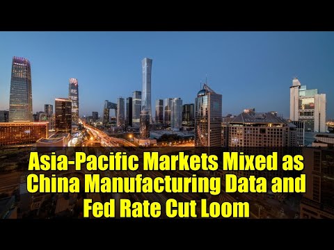 Asia-Pacific Markets Mixed as China Manufacturing Data and Fed Rate Cut Loom