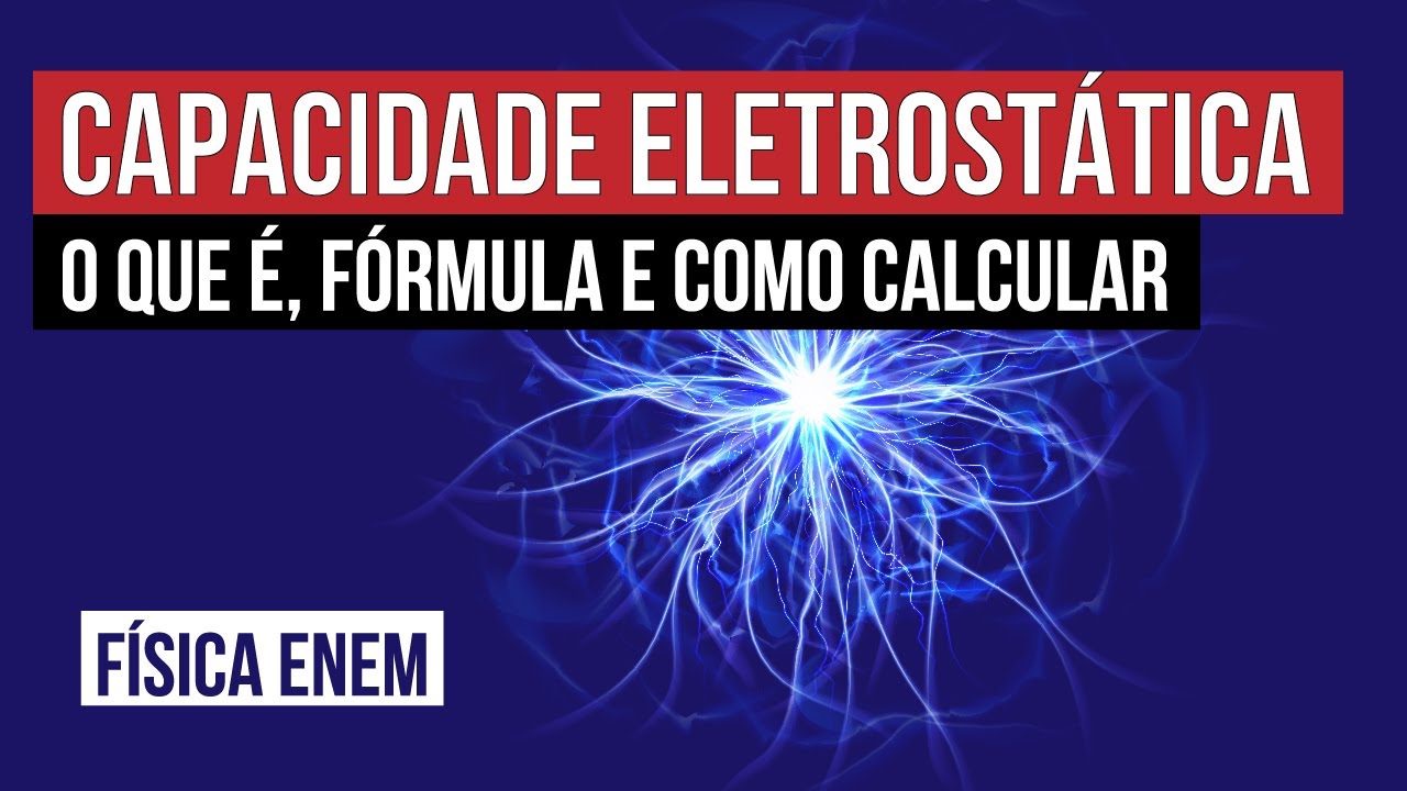 CAPACIDADE ELETROSTÁTICA: o que é, fórmula e como calcular | Física para o Enem | Flaverson Batista
