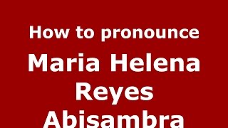 How to pronounce Maria Helena Reyes Abisambra