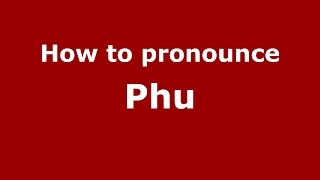 How to pronounce Phu