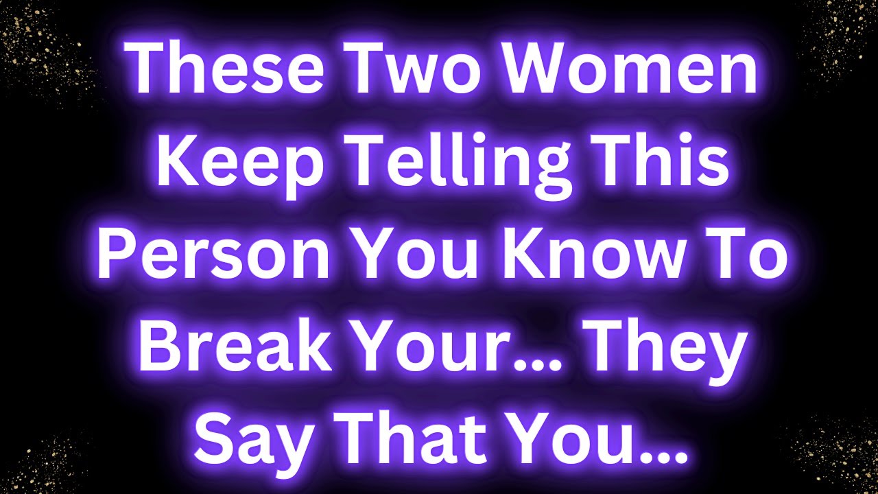 💌 2 women are telling this person you know to break your...…!! Angels