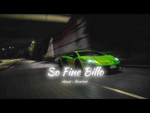 So Fine Billo | Slowed + Reverbed | Song | Full Song