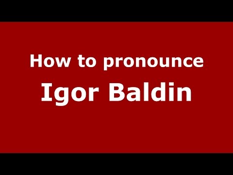 How to pronounce Igor Baldin (Russian/Russia)  - PronounceNames.com