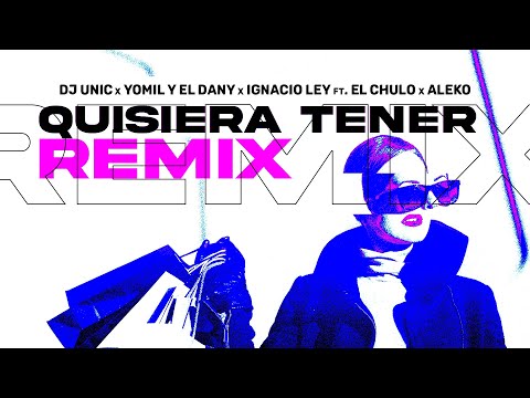 DJ Unic, Yomil & El Dany, Ignacio x Ley, Aleko,  El Chulo - Quisiera Tener ( Remix Guaracha )
