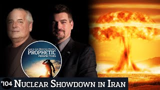 Nuclear Showdown in Iran | Prophetic Perspectives #104