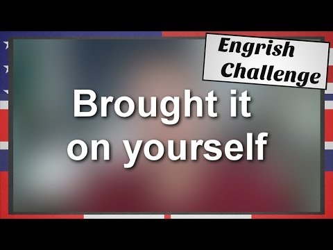 Engrish Challenge: "Brought it on yourself"