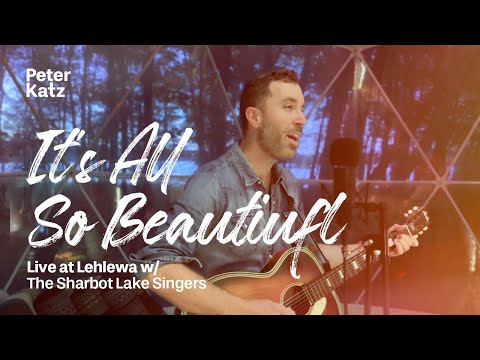 Peter Katz - It's All So Beautiful - Live at Lehlewa (with the Sharbot Lake Singers)