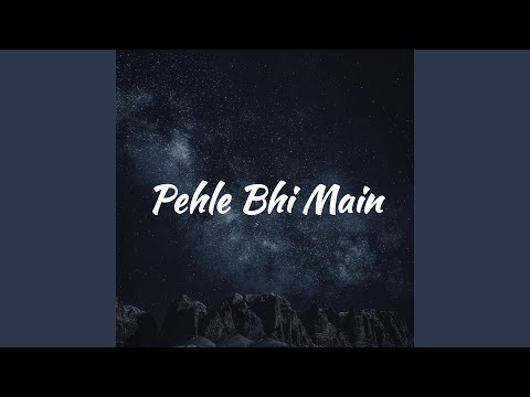 Pehle Bhi Main