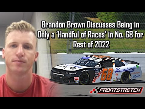 Brandon Brown Discusses Being in Only a ‘Handful of Races’ in No. 68 for Rest of 2022