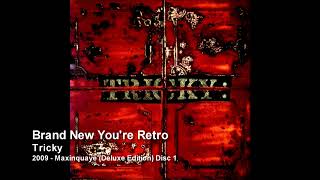 Tricky - Brand New You're Retro [2009 - Maxinquaye (Deluxe Edition) Disc 1]