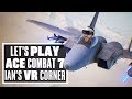 Ace Combat 7 is phenomenal in VR (if you have the stomach for it) - Ian's VR Corner