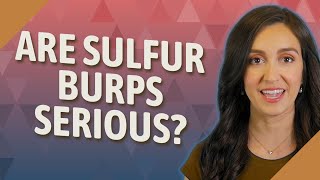 Are sulfur burps serious?