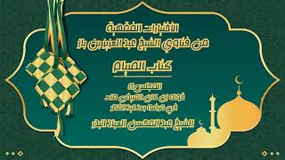 صورة المجلس (8)| الإختيارات الفقهية من فتاوى الشيخ عبد العزيز بن باز/كتاب الصيام |#الشيخ_عبدالمحسن_العباد