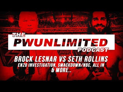 PWUnlimited Podcast (5/16/18): Rollins vs Lesnar, Enzo Amore, Smackdown/NBC, All In & More