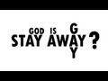 Stay Away, God is gay! 