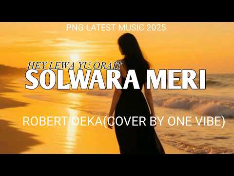 HEY LEWA YU ORAIT(SOLWARA MERI)-ROBERT OEKA (COVER BY KUMUL ONE )PNG LATEST MUSIC.MP3 
