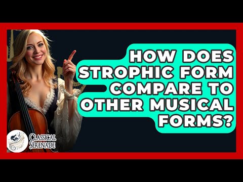 How Does Strophic Form Compare To Other Musical Forms? - Classical Serenade