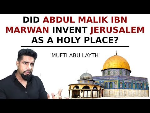 Did Abdul Malik Ibn Marwan invent Jerusalem as a holy place? | Mufti Abu Layth