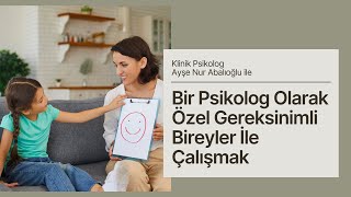 Bir Psikolog Olarak Özel Gereksinimli Bireyler İle Çalışmak