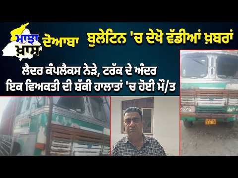 Majha-Doaba ਖ਼ਾਸ ਬੁਲੇਟਿਨ 'ਚ ਦੇਖੋ ਵੱਡੀਆਂ ਖ਼ਬਰਾਂ | Truck ਦੇ ਅੰਦਰ ਇਕ ਵਿਅਕਤੀ ਦੀ ਸ਼ੱਕੀ ਹਾਲਾਤਾਂ 'ਚ ਹੋਈ ਮੌ/ਤ