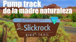 Do you know the Mother Nature's pump track? Slickrock, in Moab UT. What an amazing -but explosive- experience!