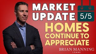 Homes Continue to Appreciate // May 5th Friday Market Update w/ Brian Manning
