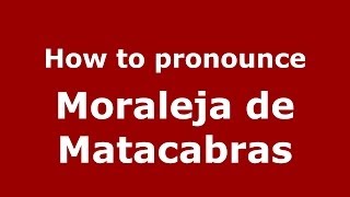 How to pronounce Moraleja De Matacabras