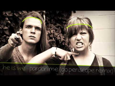 He Is We - Pardon Me (Go Periscope Remix)